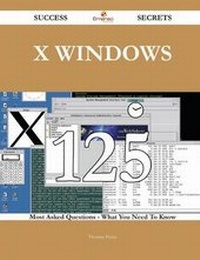 Enlarge image Cover: X Windows 125 Success Secrets - 125 Most Asked Questions on X Windows - What You Need to Know - Emereo Publishing