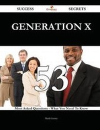 Enlarge image Cover: Generation X 53 Success Secrets - 53 Most Asked Questions on Generation X - What You Need to Know - Emereo Publishing