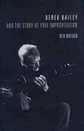 Cover: Derek Bailey and the Story of Free Improvisation - Verso Books