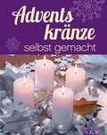 Cover: Adventskr&auml;nze selbst gemacht - Apollo Medien