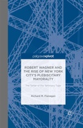 Abbildung von: Robert Wagner and the Rise of New York City's Plebiscitary Mayoralty: The Tamer of the Tammany Tiger - Palgrave Pivot