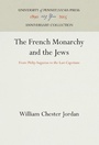 Cover: The French Monarchy and the Jews - University of Pennsylvania Press