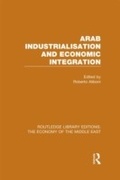 Cover: Arab Industrialisation and Economic Integration (RLE Economy of Middle East) - Routledge
