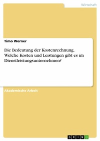 Abbildung von: Die Bedeutung der Kostenrechnung. Welche Kosten und Leistungen gibt es im Dienstleistungsunternehmen? - GRIN Verlag