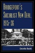 Cover: Bridgeport's Socialist New Deal, 1915-36 - University of Illinois Press