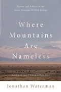 Cover: Where Mountains Are Nameless: Passion and Politics in the Arctic National Wildlife Refuge - WW Norton & Co