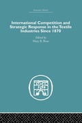 Cover: International Competition and Strategic Response in the Textile Industries SInce 1870 - Routledge
