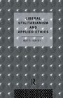 Cover: Liberal Utilitarianism and Applied Ethics - Routledge