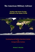 Cover: The American Military Advisor: Dealing with Senior Foreign Officials in the Islamic World - Lulu.com