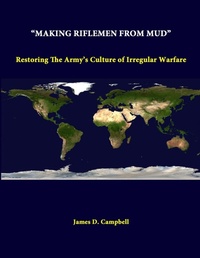 Enlarge image Cover: "Making Riflemen from Mud": Restoring the Army's Culture of Irregular Warfare - Lulu.com