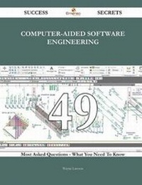 Enlarge image Cover: Computer-Aided Software Engineering 49 Success Secrets - 49 Most Asked Questions on Computer-Aided Software Engineering - What You Need to Know - Emereo Publishing