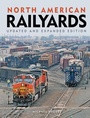 Cover: North American Railyards, Updated and Expanded Edition - Voyageur Press