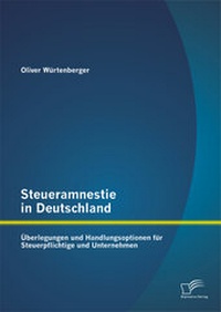 Abbildung von: Steueramnestie in Deutschland: Überlegungen und Handlungsoptionen für Steuerpflichtige und Unternehmen - Diplomica Verlag