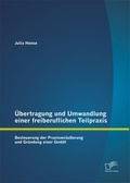 Cover: &Uuml;bertragung und Umwandlung einer freiberuflichen Teilpraxis: Besteuerung der Praxisver&auml;u&szlig;erung und Gr&uuml;ndung einer GmbH - Diplomica Verlag