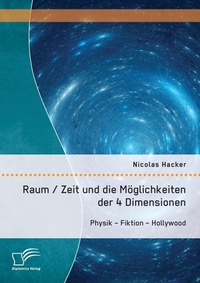 Abbildung von: Raum / Zeit und die Moeglichkeiten der 4 Dimensionen - Diplomica Verlag
