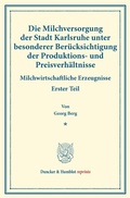 Cover: Die Milchversorgung der Stadt Karlsruhe unter besonderer Ber&uuml;cksichtigung der Produktions- und Preisverh&auml;ltnisse. - Duncker & Humblot