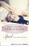 Cover: Spiel mit dem Feuer - Mein geheimes Verlangen - Bastei L&uuml;bbe