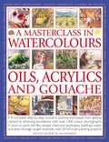 Cover: A Masterclass in Watercolours, Oils, Acrylics and Gouache - Lorenz Books