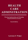 Cover: Health Care Administration: Planning, Implementing, and Managing Organized Delivery Systems - Jones and Bartlett Publishers, Inc