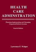 Cover: Health Care Administration: Planning, Implementing, and Managing Organized Delivery Systems - Jones and Bartlett Publishers, Inc