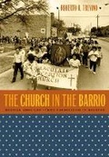Cover: The Church in the Barrio - The University of North Carolina Press