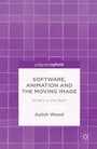 Cover: Software, Animation and the Moving Image - Palgrave Pivot