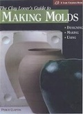 Cover: A Clay Lover's Guide to Making Molds - Lark Books,U.S.
