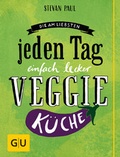 Cover: Die Am-liebsten-jeden-Tag-einfach-lecker-Veggie-K&uuml;che - Gr&auml;fe und Unzer