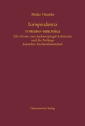 Cover: Iurisprudentia romano-saxonica. Die Glosse zum Sachsenspiegel-Lehnrecht und die Anf&auml;nge deutscher Rechtswissenschaft - Harrassowitz Verlag