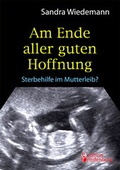 Cover: Am Ende aller guten Hoffnung - Sterbehilfe im Mutterleib? (Erfahrungsbericht zum Thema Schwangerschaftsabbruch) - Edition Riedenburg E.U.