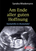 Cover: Am Ende aller guten Hoffnung - Sterbehilfe im Mutterleib? - Edition Riedenburg E.U.