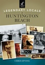Cover: Legendary Locals of Huntington Beach - Arcadia Publishing (SC)