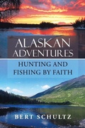 Cover: Alaskan Adventures-Hunting and Fishing by Faith - WestBow Press