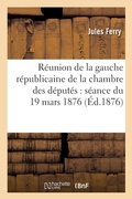 Cover: Reunion de la Gauche Republicaine de la Chambre Des Deputes: Seance Du 19 Mars 1876 - Hachette Livre - BNF