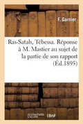 Cover: Ras-Satah, Tebessa. Reponse A M. Mastier Au Sujet de la Partie de Son Rapport Ayant Trait - Hachette Livre - BNF