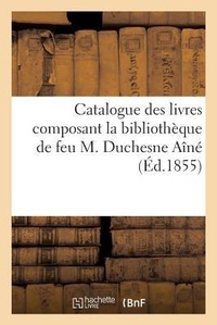 Abbildung von: Catalogue Des Livres Composant La Bibliotheque de Feu M. Duchesne Aine - Hachette Livre - BNF