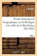 Cover: Etude Historique & Biographique Sur La Bretagne A La Veille de la Revolution T1 - Hachette Livre - BNF