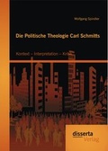 Cover: Die Politische Theologie Carl Schmitts: Kontext - Interpretation - Kritik - Disserta Verlag