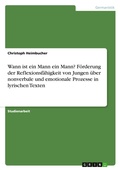 Cover: Wann ist ein Mann ein Mann? Foerderung der Reflexionsfaehigkeit von Jungen ueber nonverbale und emotionale Prozesse in lyrischen Texten - GRIN Verlag