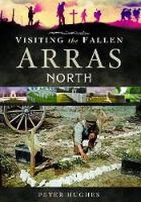 Enlarge image Cover: Visiting the Fallen - Arras North - Pen & Sword Military