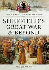 Enlarge image Cover: Sheffield in the Great War and Beyond - Pen & Sword Military