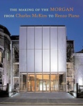 Cover: The Making of the Morgan from Charles McKim to Renzo Piano - Pierpont Morgan Library,U.S.