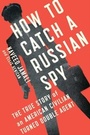 Cover: How to Catch a Russian Spy - Scribner
