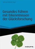 Cover: Gesundes F&uuml;hren mit Erkenntnissen der Gl&uuml;cksforschung - inkl. Arbeitshilfen online - Haufe-Lexware