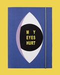 Cover: My eyes hurt - Kunsthochschule f&uuml;r Medien K&ouml;ln