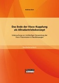 Cover: Das Ende der Visco-Kupplung als Allradantriebskonzept: Untersuchung zur r&uuml;ckl&auml;ufigen Verwendung der Visco-Transmission in Neufahrzeugen - Bachelor + Master Publishing