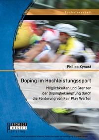 Abbildung von: Doping im Hochleistungssport: Möglichkeiten und Grenzen der Dopingbekämpfung durch die Förderung von Fair Play Werten - Bachelor + Master Publishing