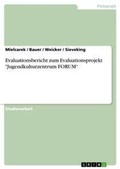 Cover: Evaluationsbericht zum Evaluationsprojekt "Jugendkulturzentrum FORUM" - GRIN Verlag