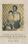 Cover: Between Two Worlds of Father Politics - Manchester University Press