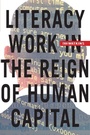 Cover: Literacy Work in the Reign of Human Capital - Fordham University Press